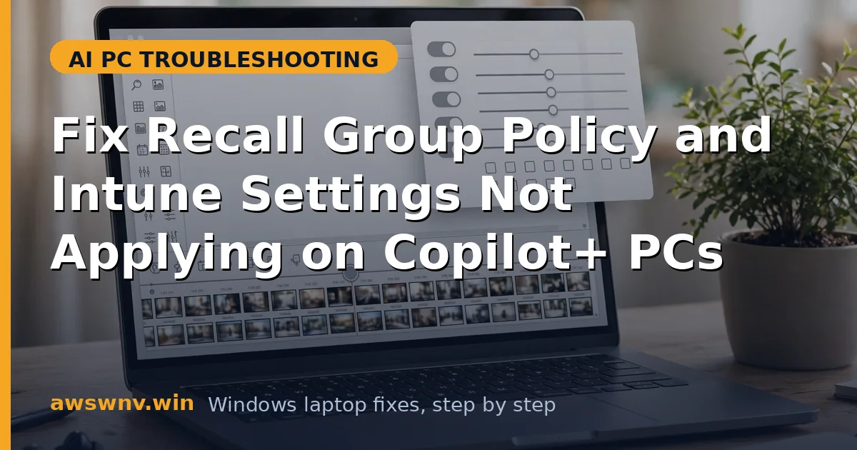 Fix Recall Group Policy and Intune Settings Not Applying on Copilot+ PCs