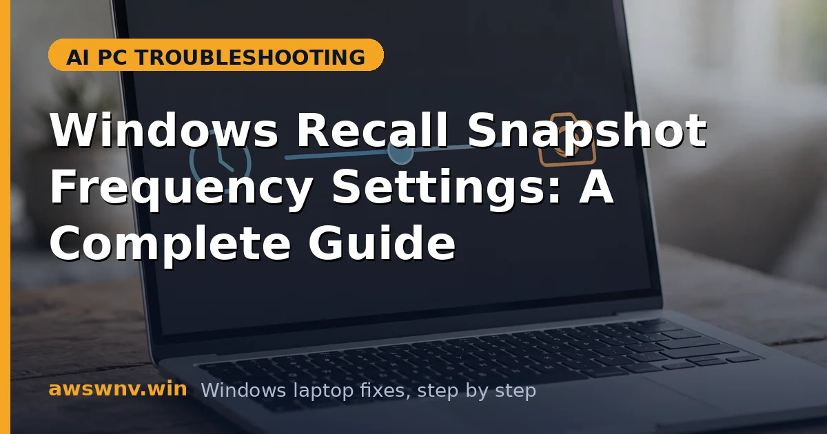 Windows Recall Snapshot Frequency Settings: A Complete Guide