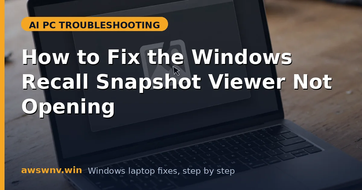 How to Fix the Windows Recall Snapshot Viewer Not Opening