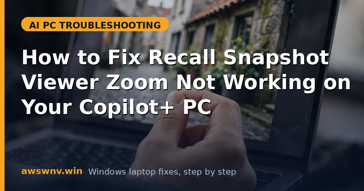 How to Fix Recall Snapshot Viewer Zoom Not Working on Your Copilot+ PC