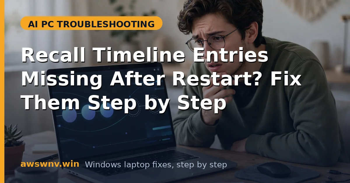 Recall Timeline Entries Missing After Restart? Fix Them Step by Step
