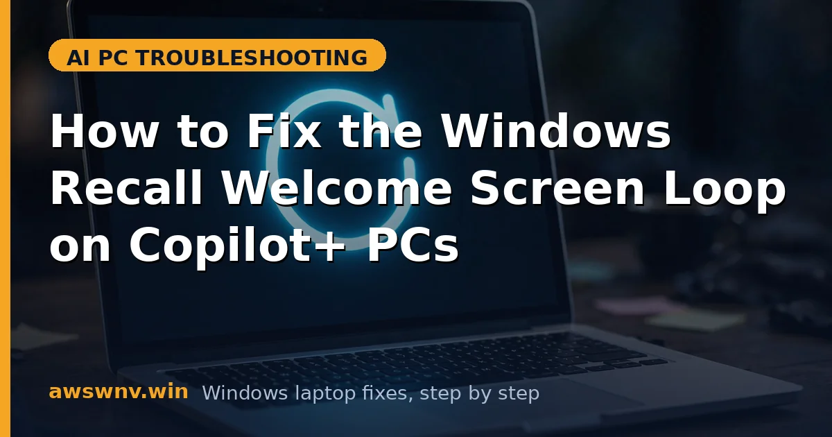 How to Fix the Windows Recall Welcome Screen Loop on Copilot+ PCs