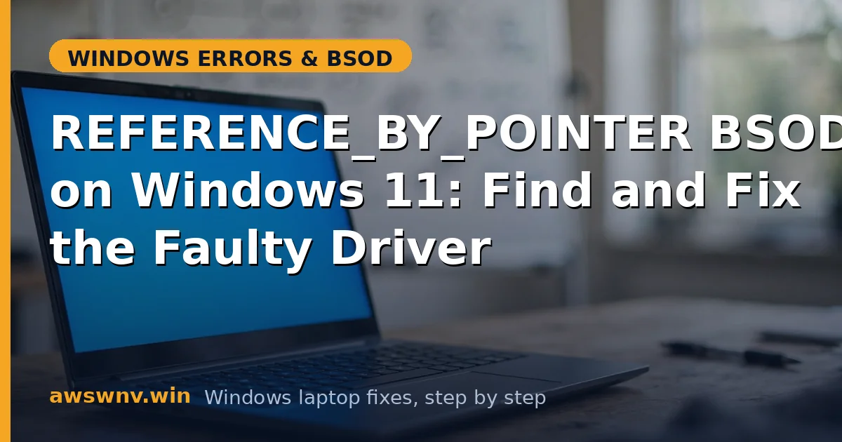 REFERENCE_BY_POINTER BSOD on Windows 11: Find and Fix the Faulty Driver