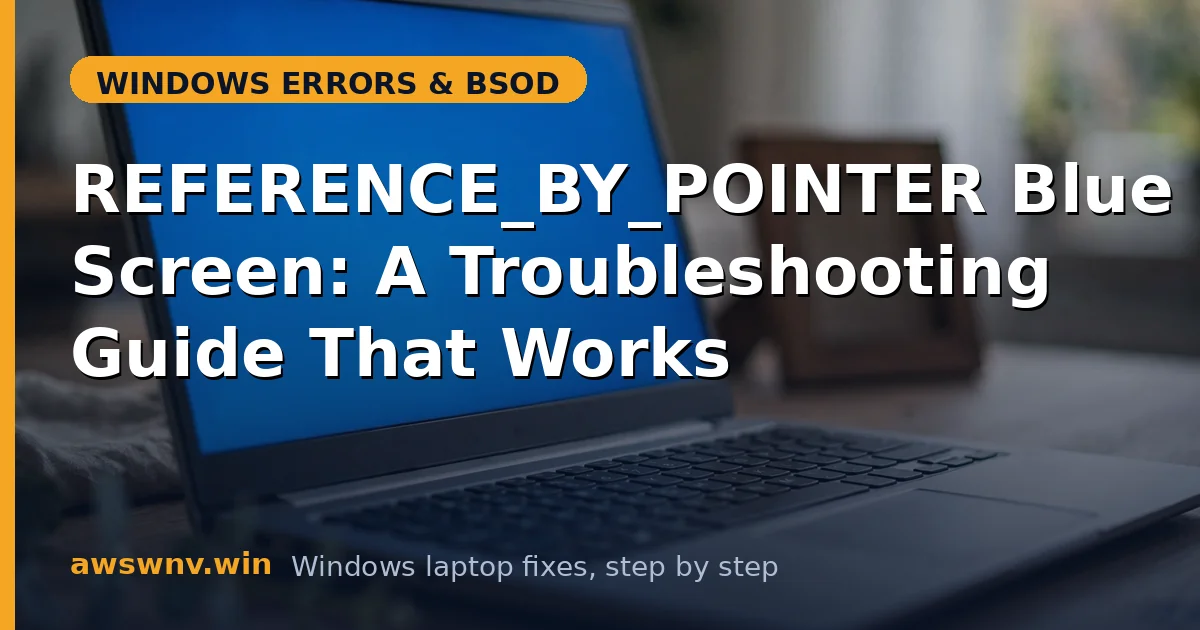 REFERENCE_BY_POINTER Blue Screen: A Troubleshooting Guide That Works