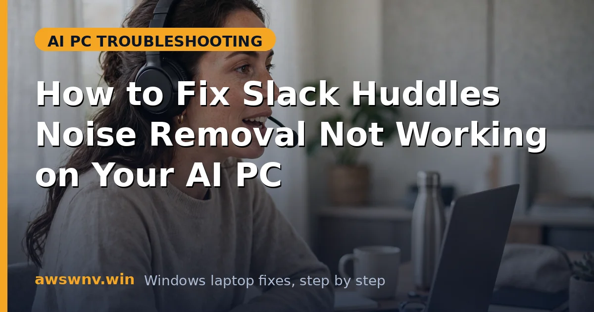 How to Fix Slack Huddles Noise Removal Not Working on Your AI PC