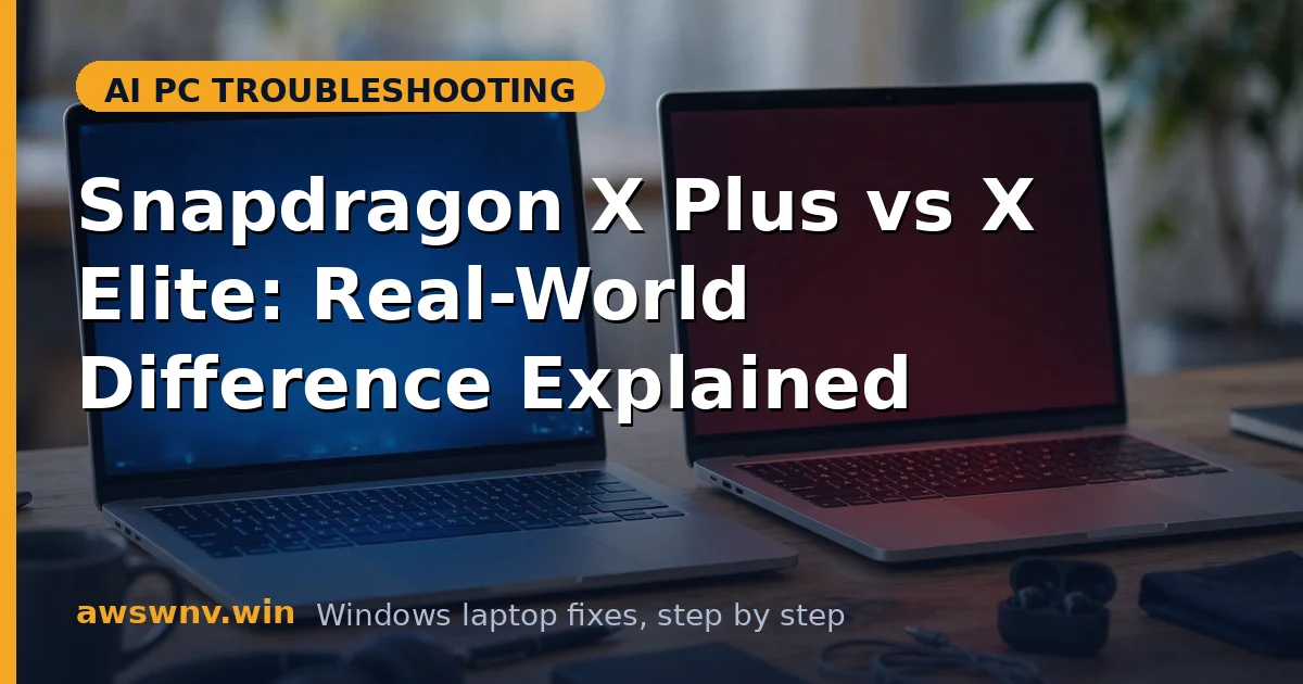 Snapdragon X Plus vs X Elite: Real-World Difference Explained