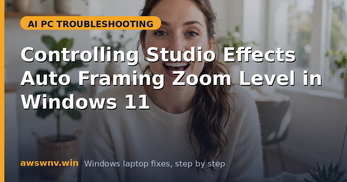 Controlling Studio Effects Auto Framing Zoom Level in Windows 11