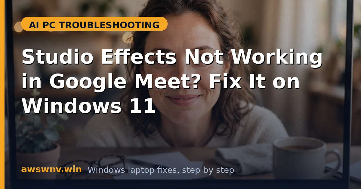 Studio Effects Not Working in Google Meet? Fix It on Windows 11