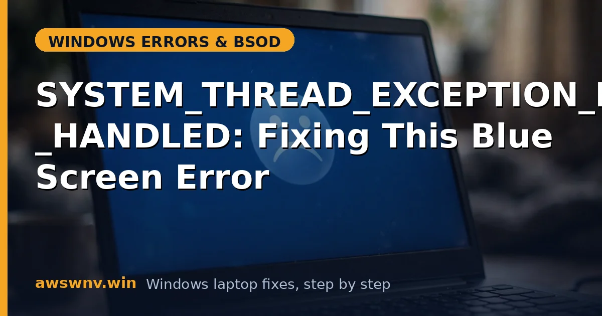 SYSTEM_THREAD_EXCEPTION_NOT_HANDLED: Fixing This Blue Screen Error