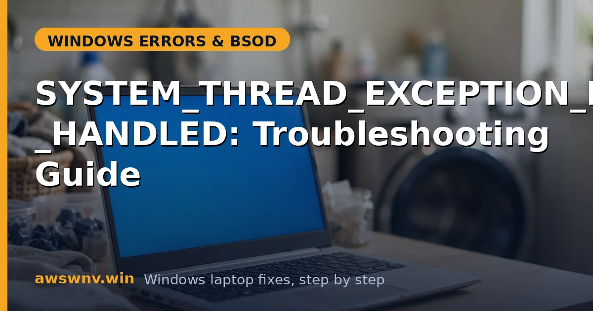 SYSTEM_THREAD_EXCEPTION_NOT_HANDLED: Troubleshooting Guide