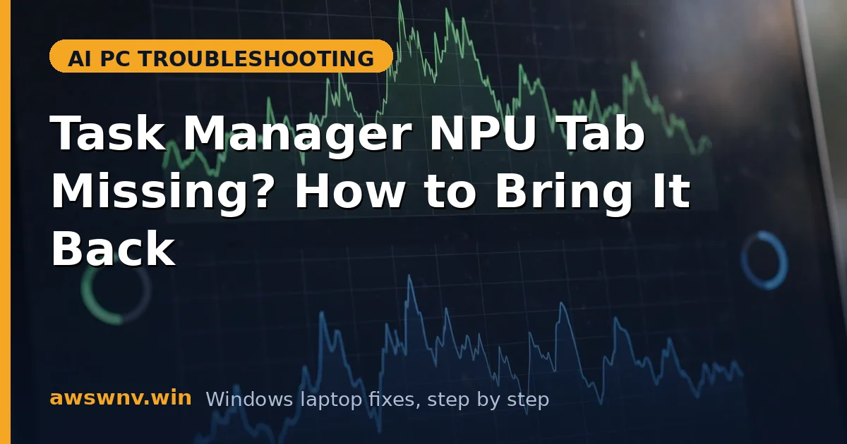 Task Manager NPU Tab Missing? How to Bring It Back