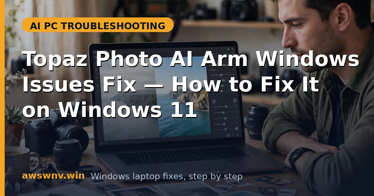 Topaz Photo AI Arm Windows Issues Fix — How to Fix It on Windows 11