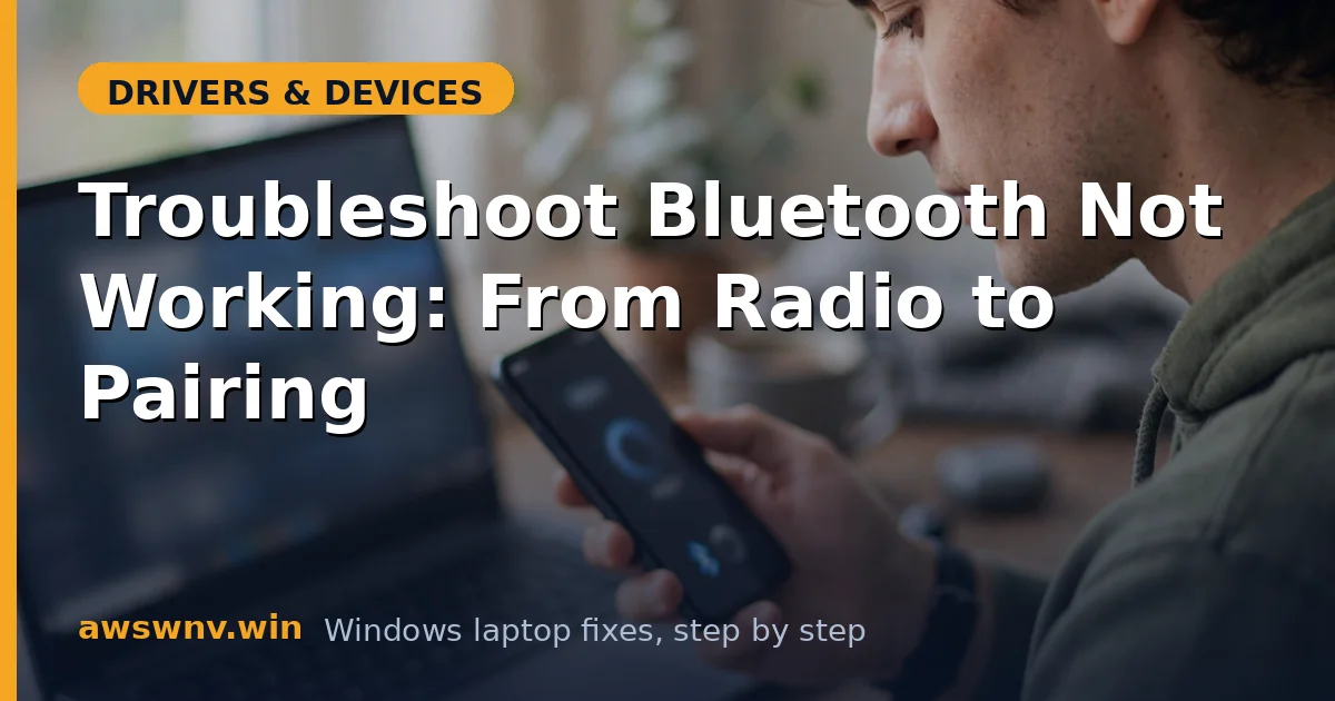 Troubleshoot Bluetooth Not Working: From Radio to Pairing