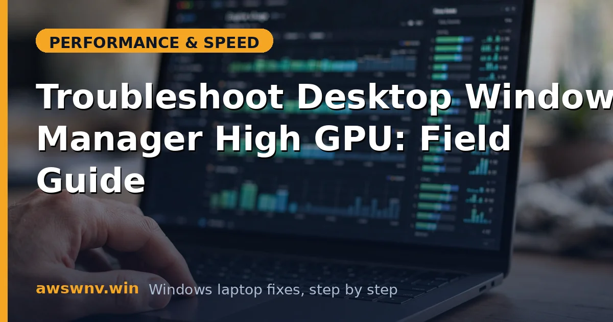 Troubleshoot Desktop Window Manager High GPU: Field Guide