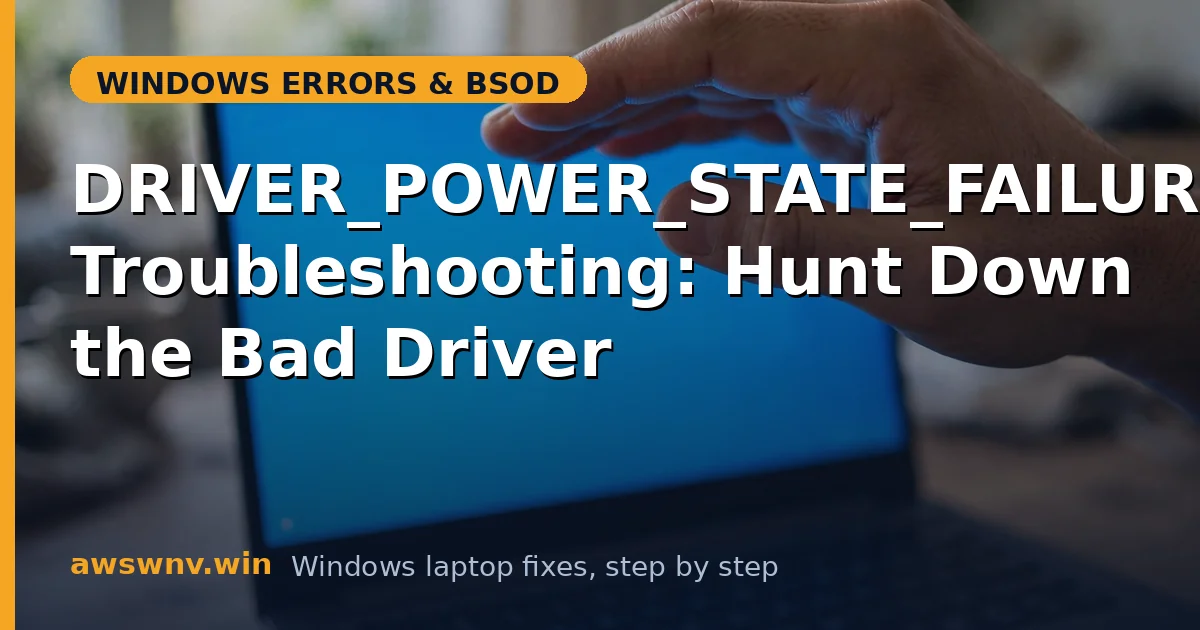 DRIVER_POWER_STATE_FAILURE Troubleshooting: Hunt Down the Bad Driver