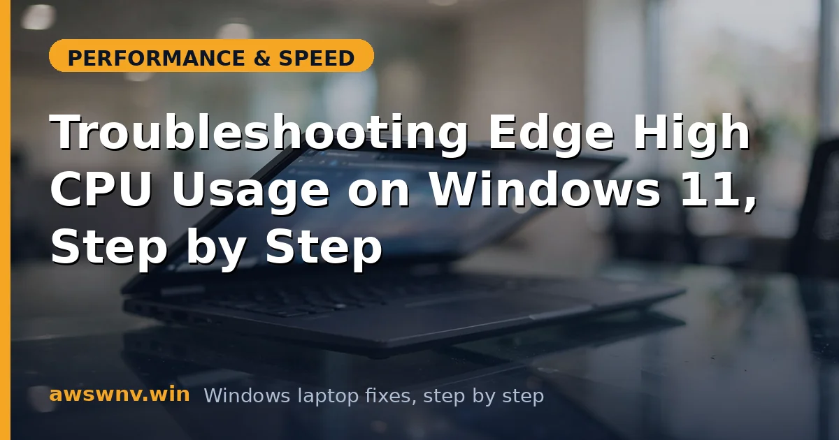 Troubleshooting Edge High CPU Usage on Windows 11, Step by Step