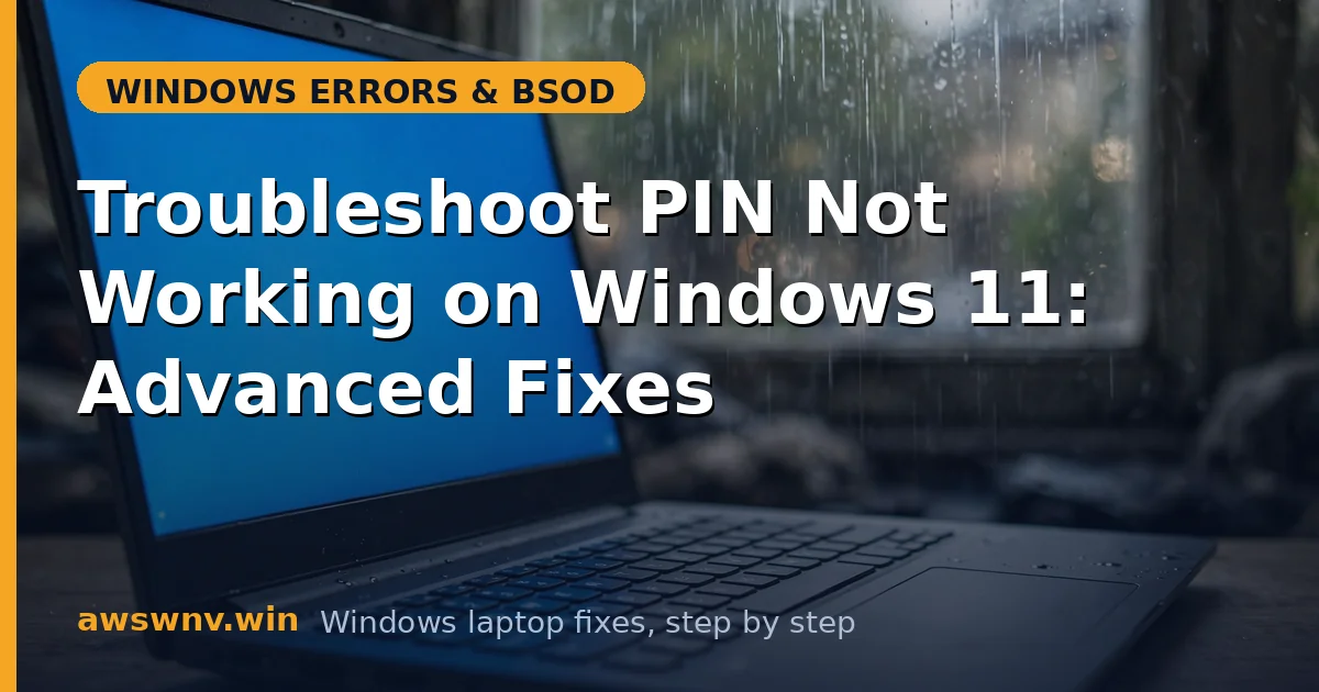 Troubleshoot PIN Not Working on Windows 11: Advanced Fixes