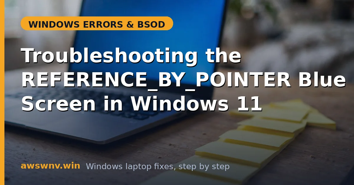 Troubleshooting the REFERENCE_BY_POINTER Blue Screen in Windows 11