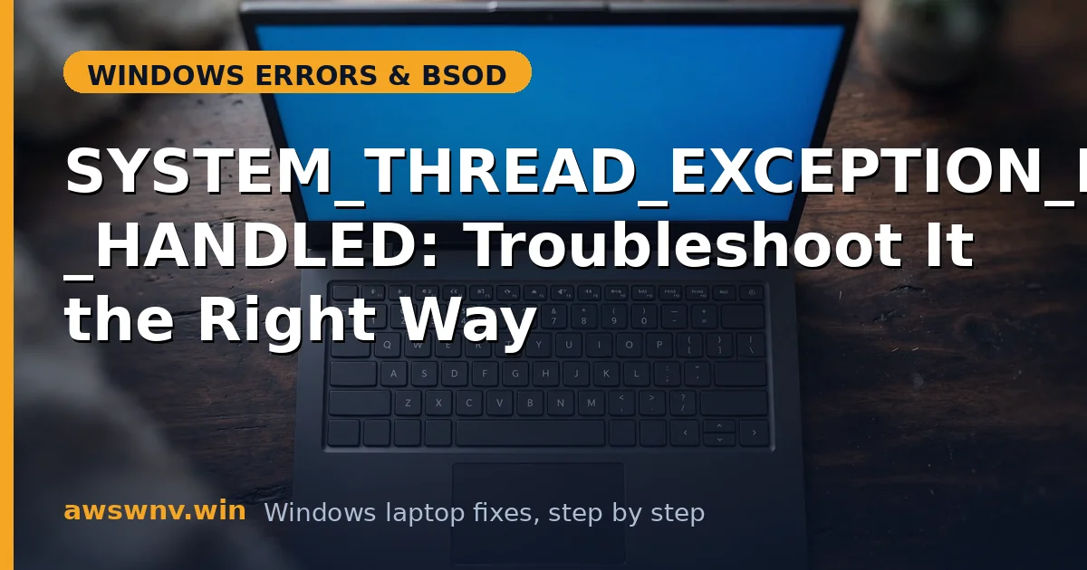 SYSTEM_THREAD_EXCEPTION_NOT_HANDLED: Troubleshoot It the Right Way