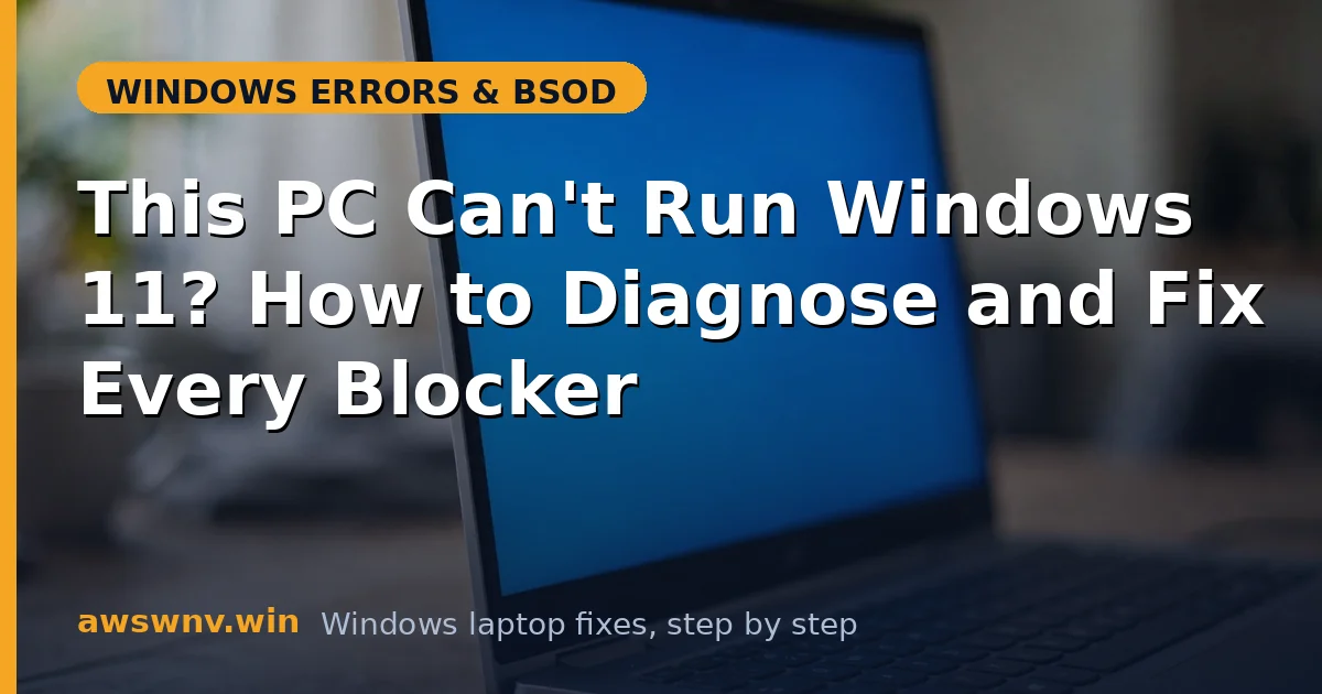 This PC Can't Run Windows 11? How to Diagnose and Fix Every Blocker