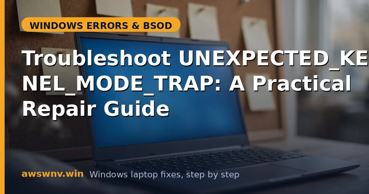 Troubleshoot UNEXPECTED_KERNEL_MODE_TRAP: A Practical Repair Guide