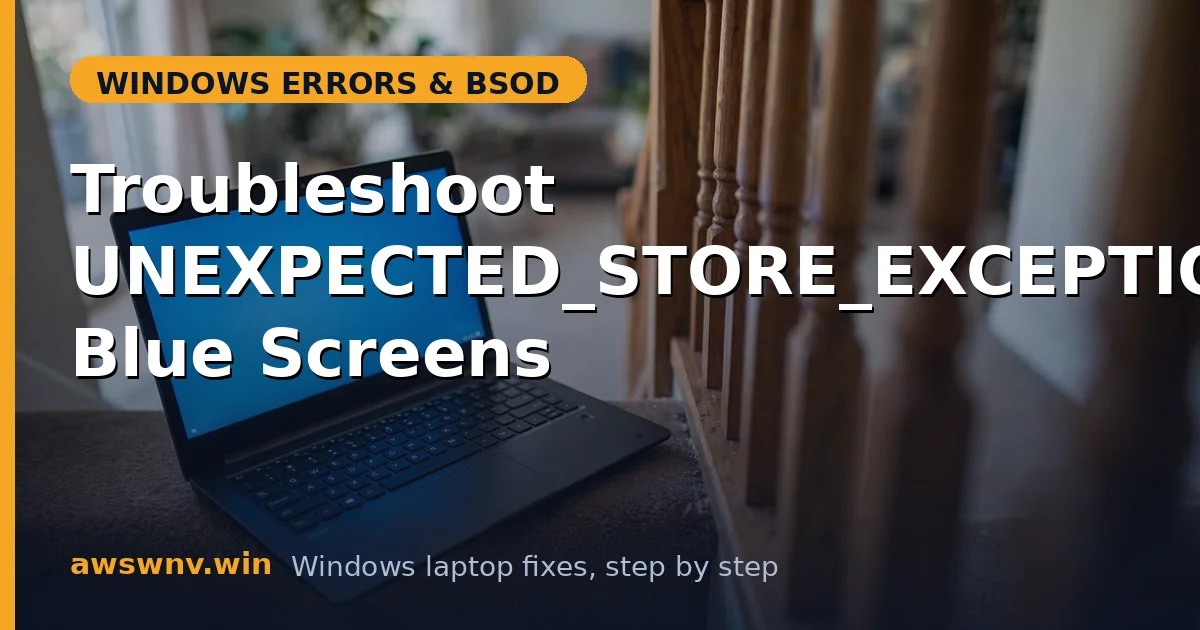 Troubleshoot UNEXPECTED_STORE_EXCEPTION Blue Screens
