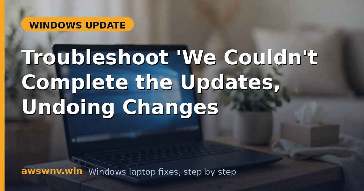 Troubleshoot 'We Couldn't Complete the Updates, Undoing Changes'