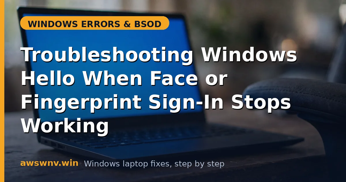 Troubleshooting Windows Hello When Face or Fingerprint Sign-In Stops Working