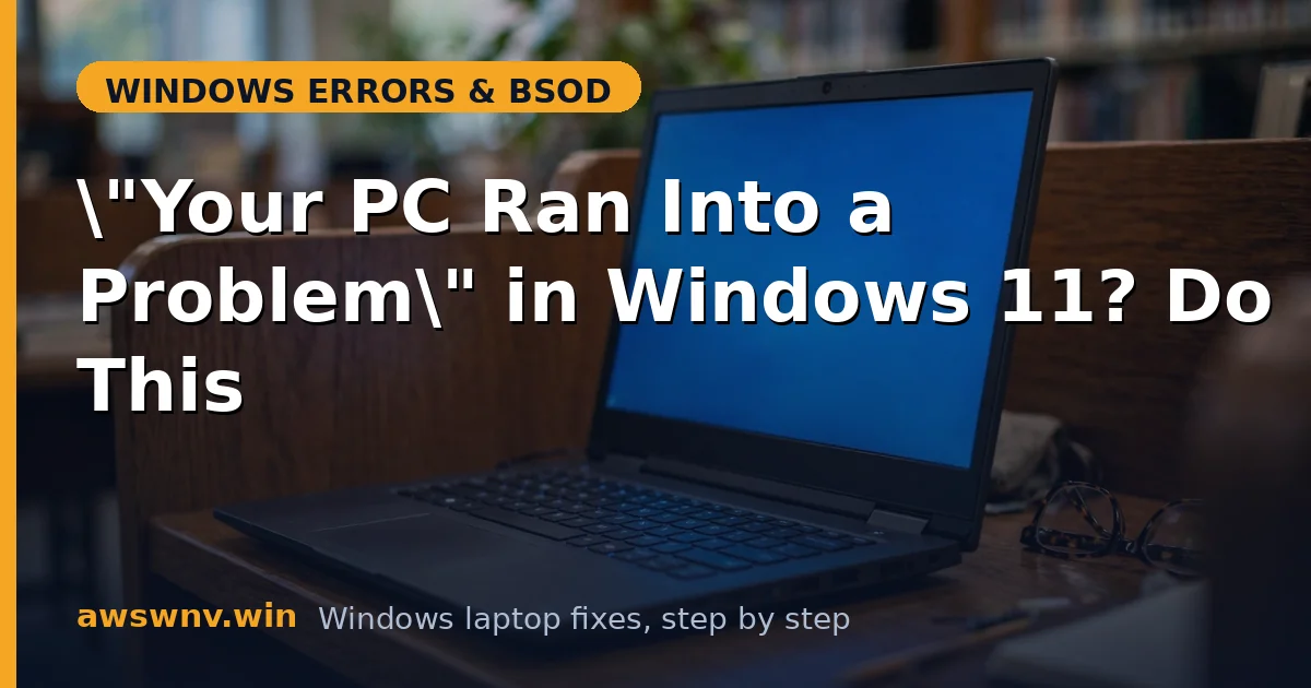 "Your PC Ran Into a Problem" in Windows 11? Do This