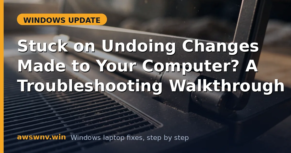 Stuck on Undoing Changes Made to Your Computer? A Troubleshooting Walkthrough