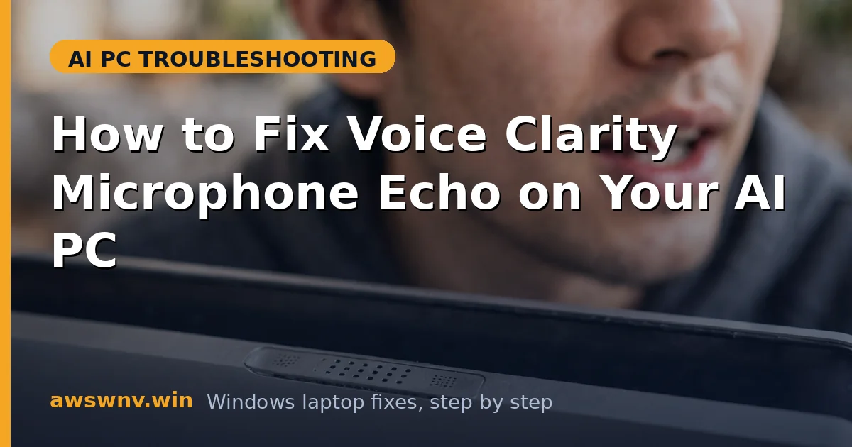 How to Fix Voice Clarity Microphone Echo on Your AI PC