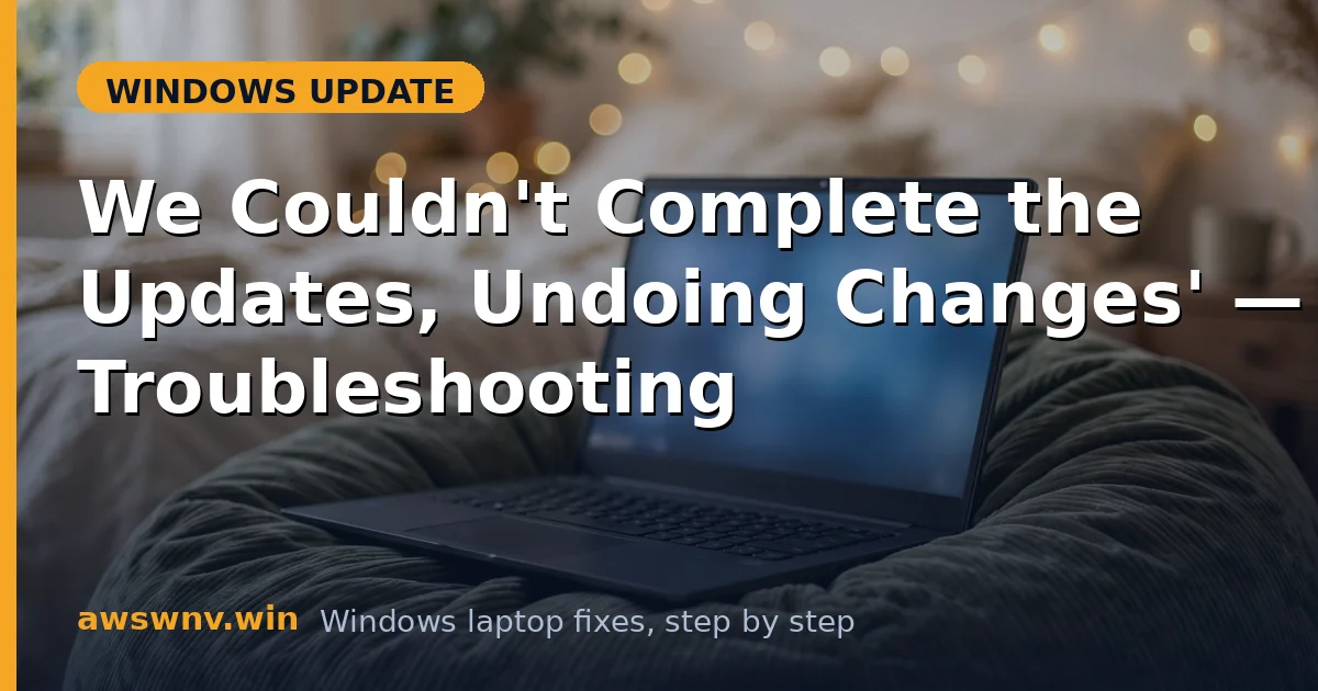 'We Couldn't Complete the Updates, Undoing Changes' — Troubleshooting