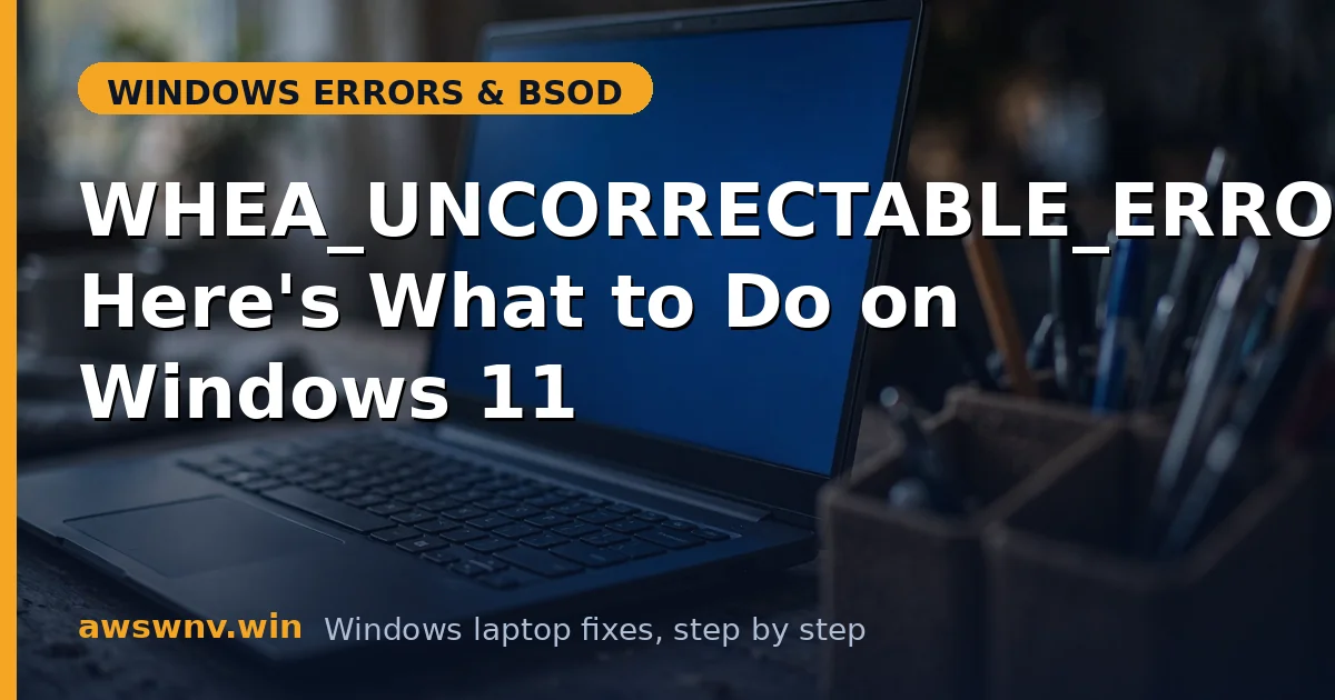 WHEA_UNCORRECTABLE_ERROR? Here's What to Do on Windows 11