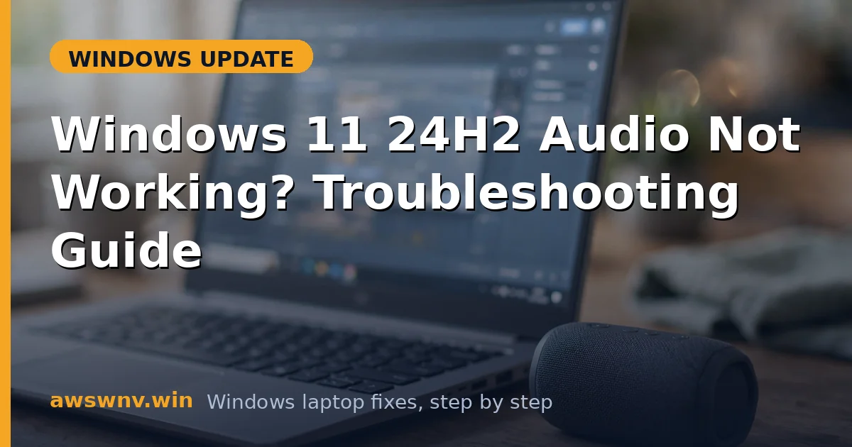 Windows 11 24H2 Audio Not Working? Troubleshooting Guide