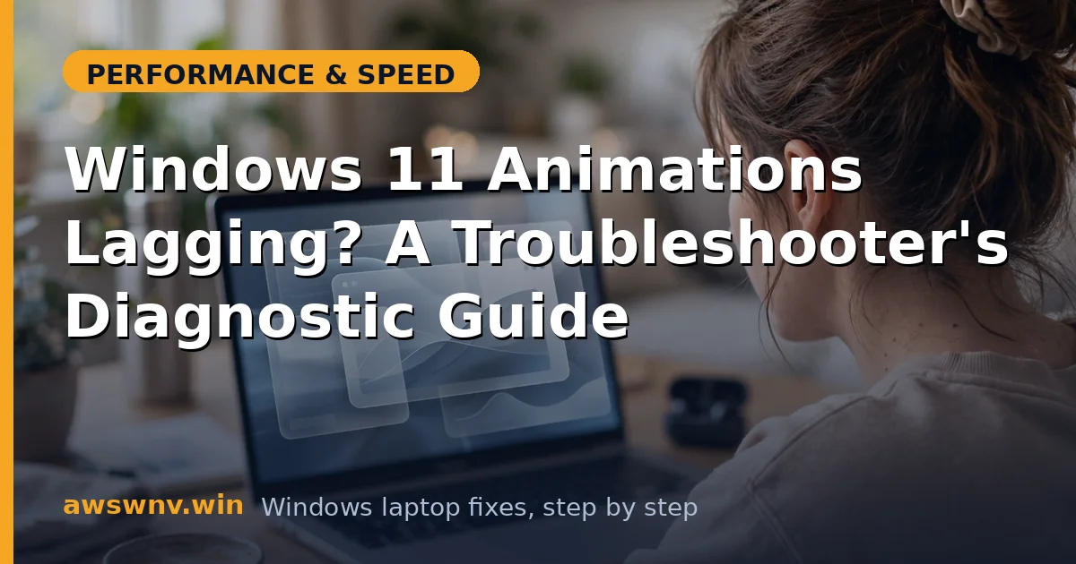 Windows 11 Animations Lagging? A Troubleshooter's Diagnostic Guide