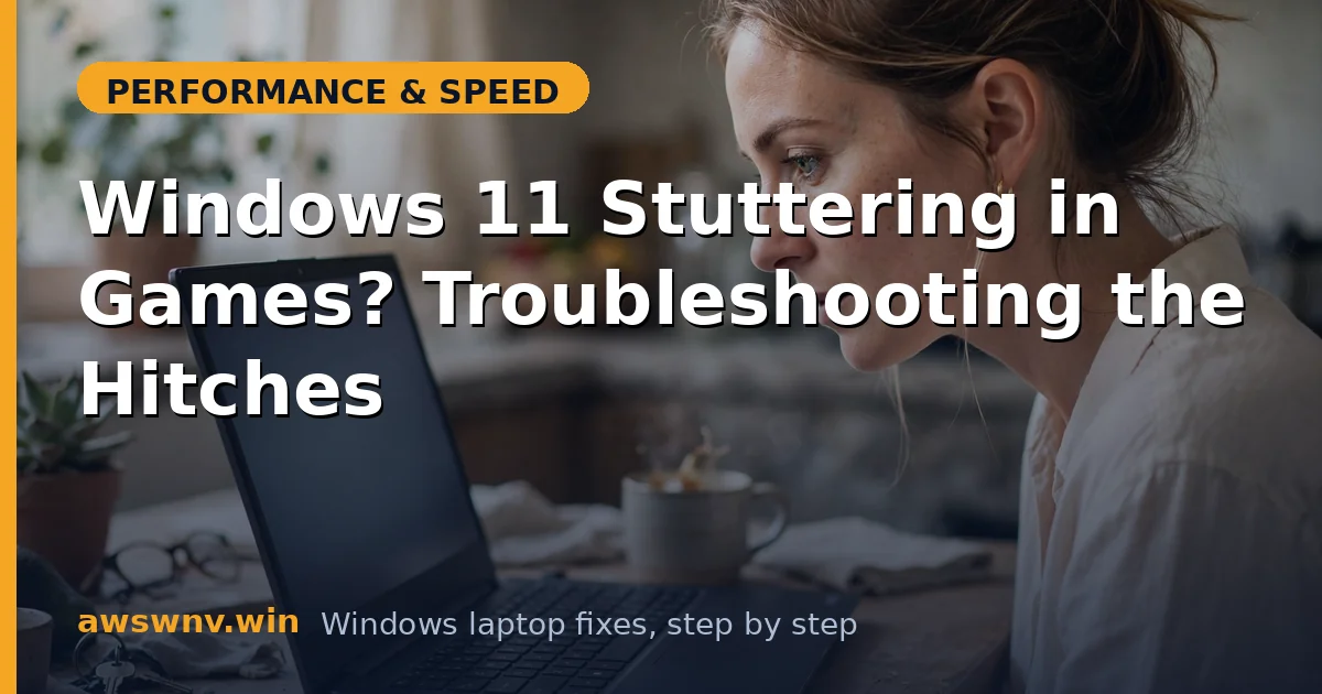 Windows 11 Stuttering in Games? Troubleshooting the Hitches