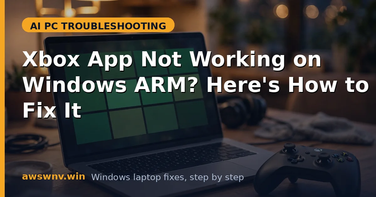 Xbox App Not Working on Windows ARM? Here's How to Fix It