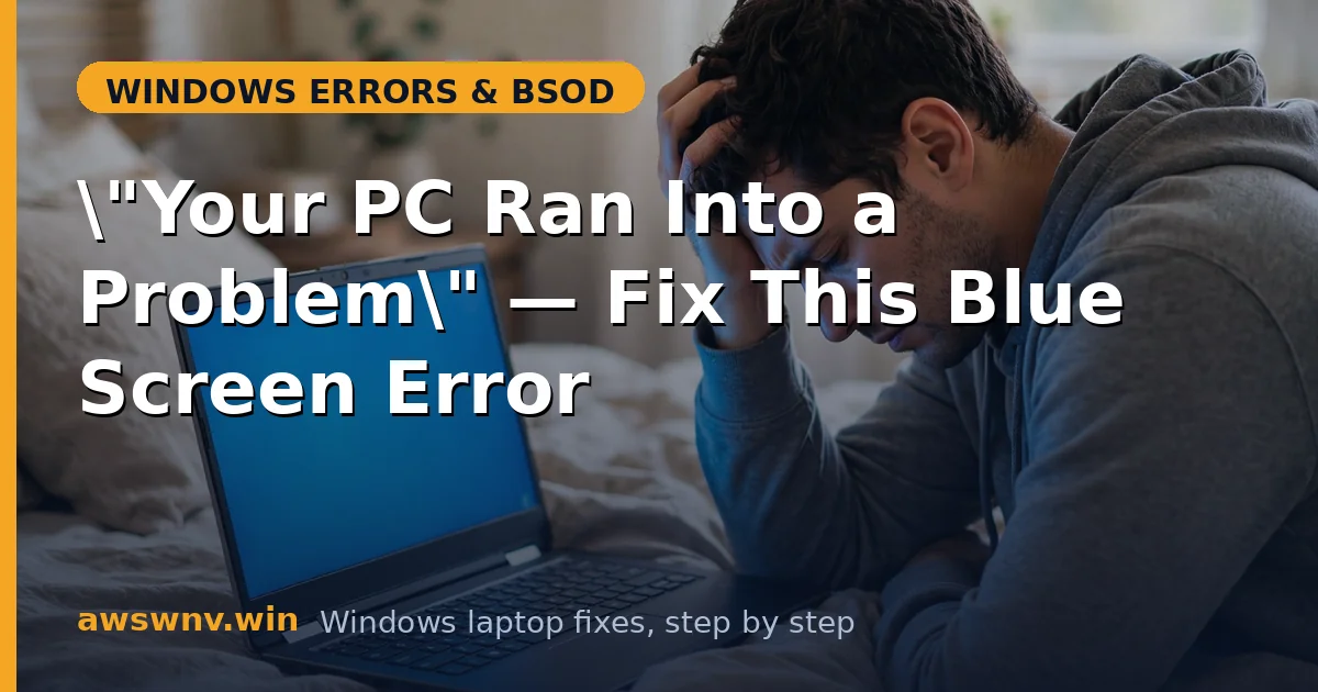 "Your PC Ran Into a Problem" — Fix This Blue Screen Error
