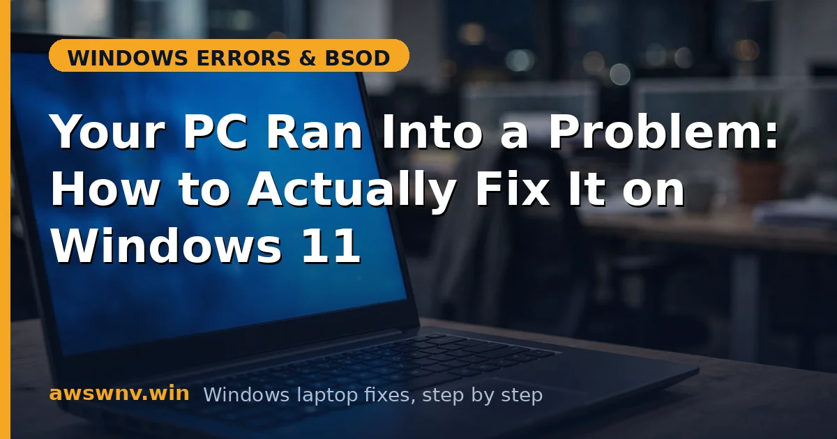 Your PC Ran Into a Problem: How to Actually Fix It on Windows 11